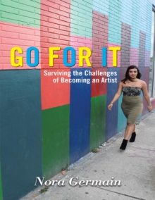 Go for It: Surviving the Challenges of Becoming an Artist