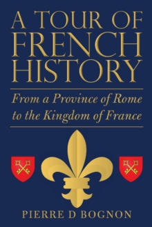A Tour of French History : From a Province of Rome to the Kingdom of France