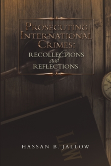 Prosecuting International Crimes : Recollections and Reflections