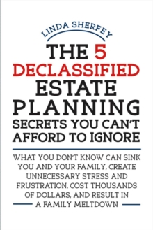 The 5 Declassified Estate Planning Secrets You Can't Afford to Ignore, Paperback / softback Book The 5 Declassified Estate Planning Secrets You Can't Afford to Ignore, Paperback / softback Book