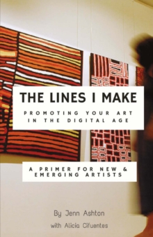 The Lines I Make: Promoting Your Art in the Digital Age : A Primer for New and Emerging Artists, Paperback / softback Book The Lines I Make: Promoting Your Art in the Digital Age : A Primer for New and Emerging Artists, Paperback / softback Book