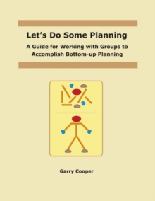 Let's Do Some Planning : A Guide for Working With Groups to Accomplish Bottom-Up Planning, Paperback / softback Book Let's Do Some Planning : A Guide for Working With Groups to Accomplish Bottom-Up Planning, Paperback / softback Book