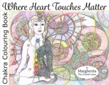 Where Heart Touches Matter : Chakra Colouring Book, Paperback / softback Book Where Heart Touches Matter : Chakra Colouring Book, Paperback / softback Book