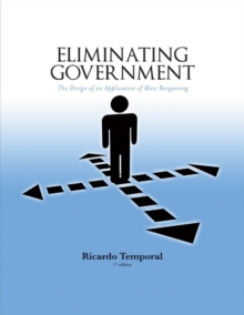 Eliminating Government : The Design of an Application of Mass Bargaining, Paperback / softback Book Eliminating Government : The Design of an Application of Mass Bargaining, Paperback / softback Book