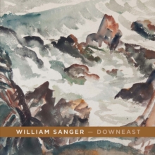 William Sanger a Downeast : Watercolors By William Sanger, Paperback / softback Book William Sanger a Downeast : Watercolors By William Sanger, Paperback / softback Book