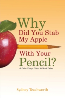 Why Did You Stab My Apple With Your Pencil? : & Other Things I Said At Work Today, Paperback / softback Book Why Did You Stab My Apple With Your Pencil? : & Other Things I Said At Work Today, Paperback / softback Book