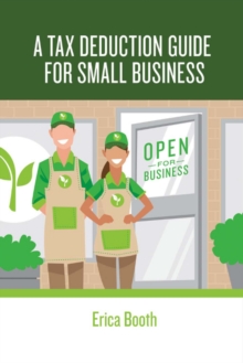 A Tax Deduction Guide for Small Business, Paperback / softback Book A Tax Deduction Guide for Small Business, Paperback / softback Book