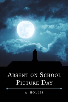 Absent On School Picture Day : Class of 1998 Book 1, Paperback / softback Book Absent On School Picture Day : Class of 1998 Book 1, Paperback / softback Book