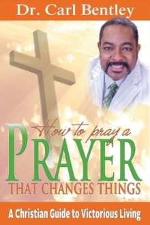 Prayer That Changes Things : A Christian Guide to Victorious Living, Paperback / softback Book Prayer That Changes Things : A Christian Guide to Victorious Living, Paperback / softback Book