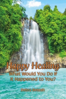 Happy Healing : What Would You Do If It Happened to You, Paperback / softback Book Happy Healing : What Would You Do If It Happened to You, Paperback / softback Book