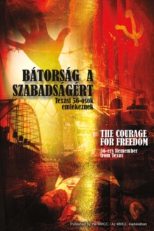 Batorsag a Szabadsagert / The Courage for Freedom : 56-Osok Emlekeznek Texasbol / 56-Ers Remember from Texas, Paperback / softback Book Batorsag a Szabadsagert / The Courage for Freedom : 56-Osok Emlekeznek Texasbol / 56-Ers Remember from Texas, Paperback / softback Book