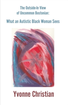 The Outside in View of Uncommon Bostonian: : What an Autistic Black Woman Sees, Paperback / softback Book The Outside in View of Uncommon Bostonian: : What an Autistic Black Woman Sees, Paperback / softback Book