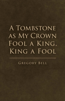 A Tombstone as My Crown Fool a King, King a Fool, Paperback / softback Book A Tombstone as My Crown Fool a King, King a Fool, Paperback / softback Book