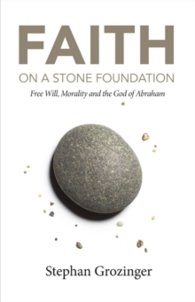 Faith On a Stone Foundation : Free Will, Morality and the God of Abraham, Paperback / softback Book Faith On a Stone Foundation : Free Will, Morality and the God of Abraham, Paperback / softback Book