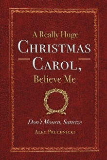 A Really Huge Christmas Carol, Believe Me : ( Don't Mourn, Satirize ), Paperback / softback Book A Really Huge Christmas Carol, Believe Me : ( Don't Mourn, Satirize ), Paperback / softback Book