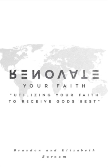 Renovate Your Faith : Utilizing Your Faith to Receive God's Best, Paperback / softback Book Renovate Your Faith : Utilizing Your Faith to Receive God's Best, Paperback / softback Book