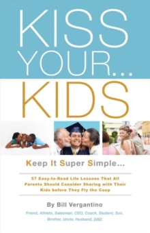 KISS YOUR...KIDS : Keep It Super Simple...57 Easy-to-Read Life Lessons, Paperback / softback Book KISS YOUR...KIDS : Keep It Super Simple...57 Easy-to-Read Life Lessons, Paperback / softback Book