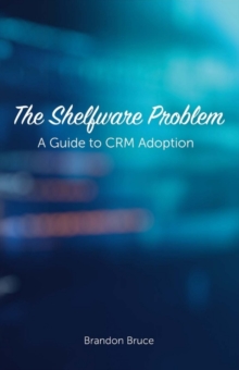 The Shelfware Problem : A Guide to CRM Adoption, Paperback / softback Book The Shelfware Problem : A Guide to CRM Adoption, Paperback / softback Book