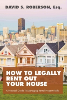 How to Legally Rent Out Your House : A Practical Guide to Managing Rental Property Risks, Paperback / softback Book How to Legally Rent Out Your House : A Practical Guide to Managing Rental Property Risks, Paperback / softback Book