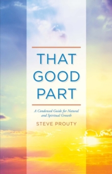 That Good Part : A Condensed Guide for Natural and Spiritual Growth, Paperback / softback Book That Good Part : A Condensed Guide for Natural and Spiritual Growth, Paperback / softback Book