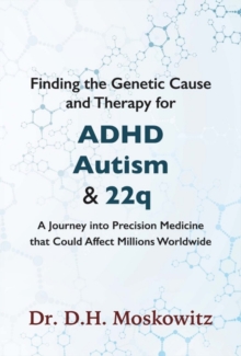 Finding the Genetic Cause and Therapy for Adhd, Autism and 22q : A Journey Into Precision Medicine That Could Affect Millions Worldwide, Hardback Book Finding the Genetic Cause and Therapy for Adhd, Autism and 22q : A Journey Into Precision Medicine That Could Affect Millions Worldwide, Hardback Book