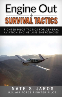 Engine Out Survival Tactics : Fighter Pilot Tactics for General Aviation Engine Loss Emergencies, Paperback / softback Book Engine Out Survival Tactics : Fighter Pilot Tactics for General Aviation Engine Loss Emergencies, Paperback / softback Book