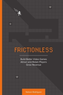 Frictionless : Build Better Video Games, Attract and Retain Players, Grow Revenue, Paperback / softback Book Frictionless : Build Better Video Games, Attract and Retain Players, Grow Revenue, Paperback / softback Book