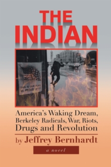 The Indian : America's Waking Dream, Berkeley Radicals, War, Riots, Drugs and Revolution