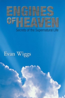 Engines of Heaven : Secrets of the Supernatural Life