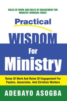 Practical Wisdom for Ministry : Rules of Work and Rules of Engagement for Pastors, Associates, and Christian Workers