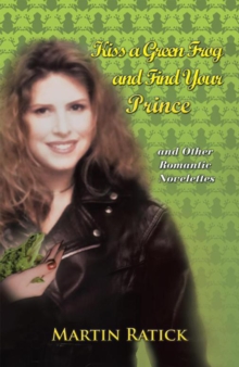 Kiss a Green Frog and Find Your Prince : And Other Romantic Novelettes