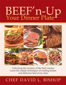 Beef'n-Up Your Dinner Plate : Unlocking the Mystery of the Beef Counter Learn the Simple Techniques of Cooking Tender and Delicious Beef Every Time