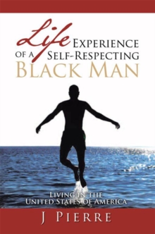 Life Experience of a Self Respecting Black Man : Living in the United States of America