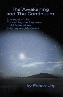 The Awakening and the Continuum : A Manual of Life Concerning the Exposure of All Materialism, Enigmas and Mysteries