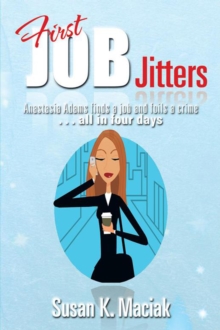 First Job Jitters : Anastasia Adams Finds a Job and Foils a Crime  . . . All in Four Days