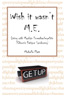 Wish It Wasn't M.E. : Living with Myalgic Encephalomyelitis (Chronic Fatigue Syndrome)