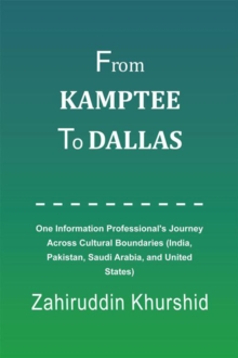 From Kamptee to Dallas : One Information Professional's Journey Across Cultural Boundaries (India, Pakistan, Saudi Arabia, and United States)