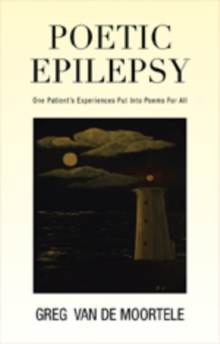 Poetic Epilepsy : One Patient's Experiences Put into Poems for All