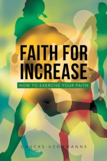 Faith for Increase : How to Exercise Your Faith