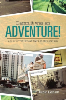 Damn, It Was an Adventure! : A Slice of the Life and Times of One Lucky Guy