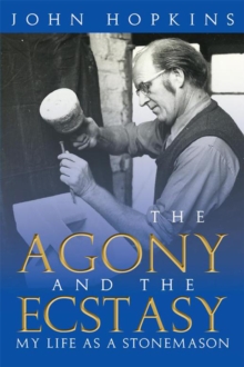 The Agony and the Ecstasy : My Life as a Stonemason