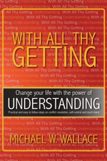 With All Thy Getting : Change Your Life with the Power of "Understanding"