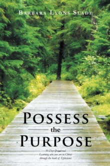 Possess the Purpose : A 31-Day Devotional Learning Who You Are in Christ Through the Book of Ephesians