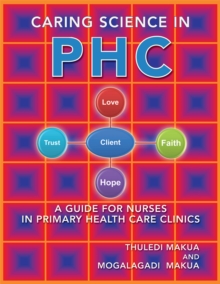 Caring Science in Phc : A Guide for Nurses in Primary Health Care Clinics