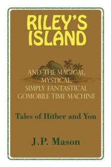 Riley's Island : And the Magical, Mystical, Simply Fantastical Gomobile Time Machine, Tales of Hither and Yon