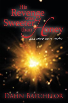 His Revenge Was Sweeter Than Honey : And Other Short Stories