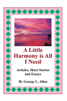 A Little Harmony Is All I Need : Articles, Short Stories and Essays