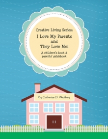 Creative Living Series: I Love My Parents and They Love Me! : A Children's Book & Parents' Guidebook