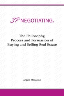 3P Negotiating : The Philosophy, Process and Persuasion of Buying and Selling Real Estate