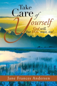 Take Care of Yourself : God Will, but You Must, Too!